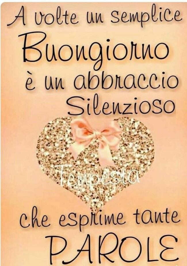 "A volte un semplice Buongiorno è un Abbraccio silenzioso che esprime tante PAROLE"