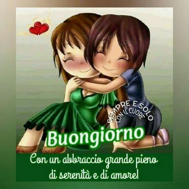 "Buongiorno con un abbraccio grande pieno di serenità a di amore!"