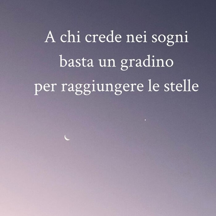 "A chi crede nei sogni basta un gradino per raggiungere le stelle"