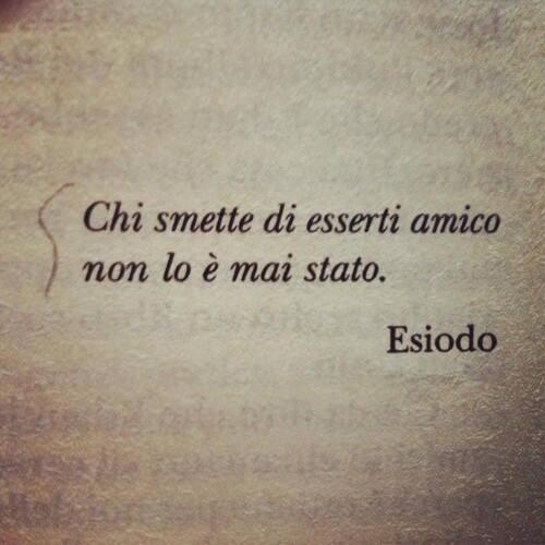 "Chi smette di esserti amico, non lo è mai stato." - Esiodo Aforismi