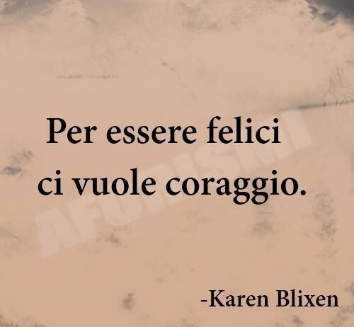 "Per essere felici ci vuole coraggio." - Frasi belle da condividere