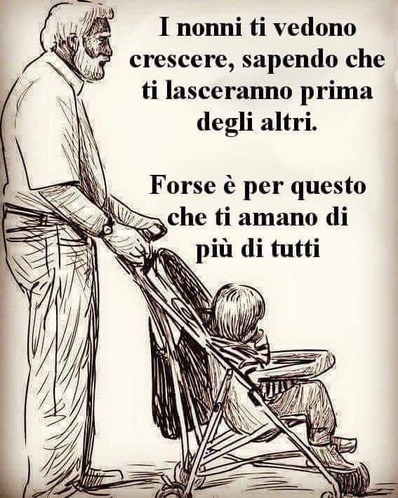 Le migliori Frasi - "I nonni ti vedono crescere, sapendo che ti lasceranno prima degli altri. Forse è per questo che ti amano di più di tutti."