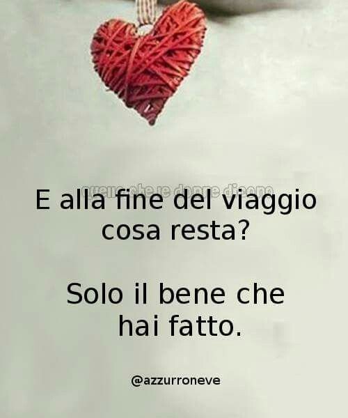 "E alla fine del viaggio cosa resta? Solo il bene che hai fatto" - Frasi