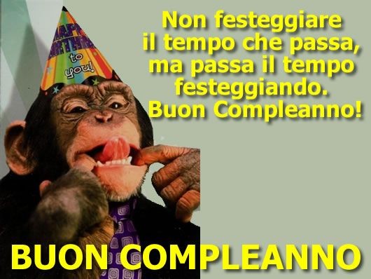 "Non festeggiare il tempo che passa ma passa il tempo festeggiando. Buon Compleanno!"