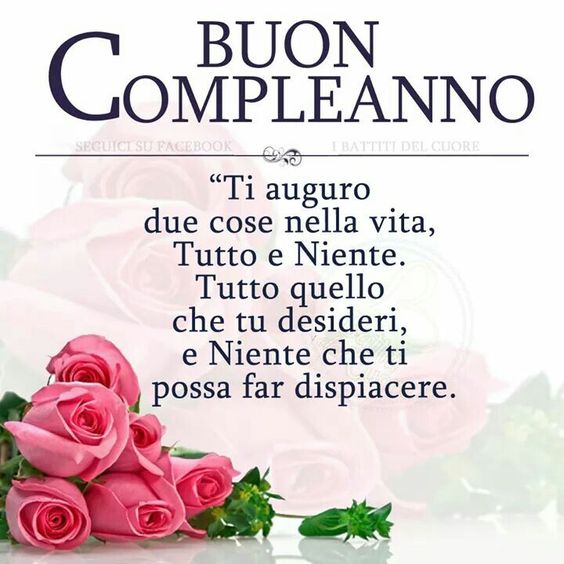 ".....Ti auguro due cose nella vita. Tutto e Niente. Tutto quello che tu desideri e Niente che ti possa far dispiacere."