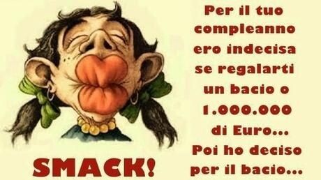 Buon Compleanno divertente - "Per il tuo compleanno ero indecisa se regalarti un bacio o 1 milione di Euro... poi ho deciso per il bacio... SMACK!"