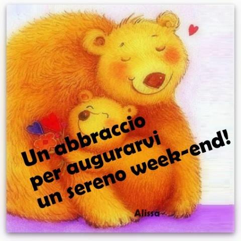 "Un abbraccio per augurarvi un Sereno Week-End !"