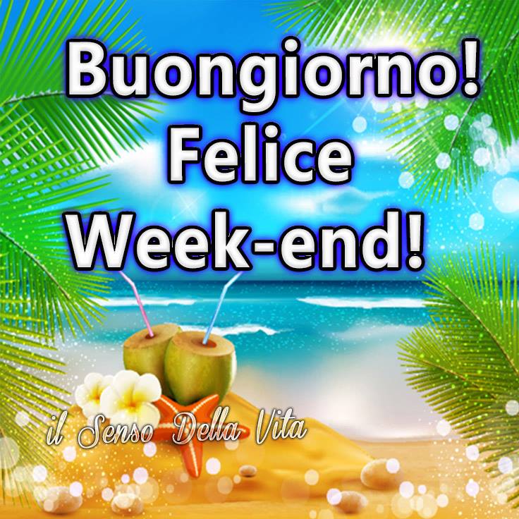 "Buongiorno! Felice Week-end!"
