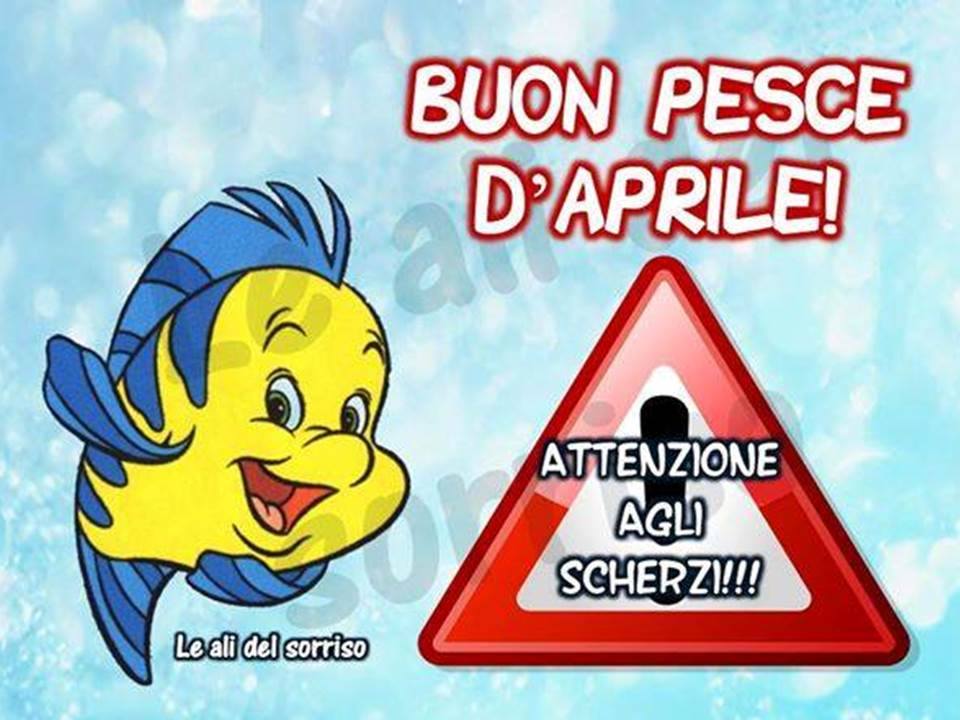 "Buon Pesce d'Aprile. Attenzione agli scherzi!"