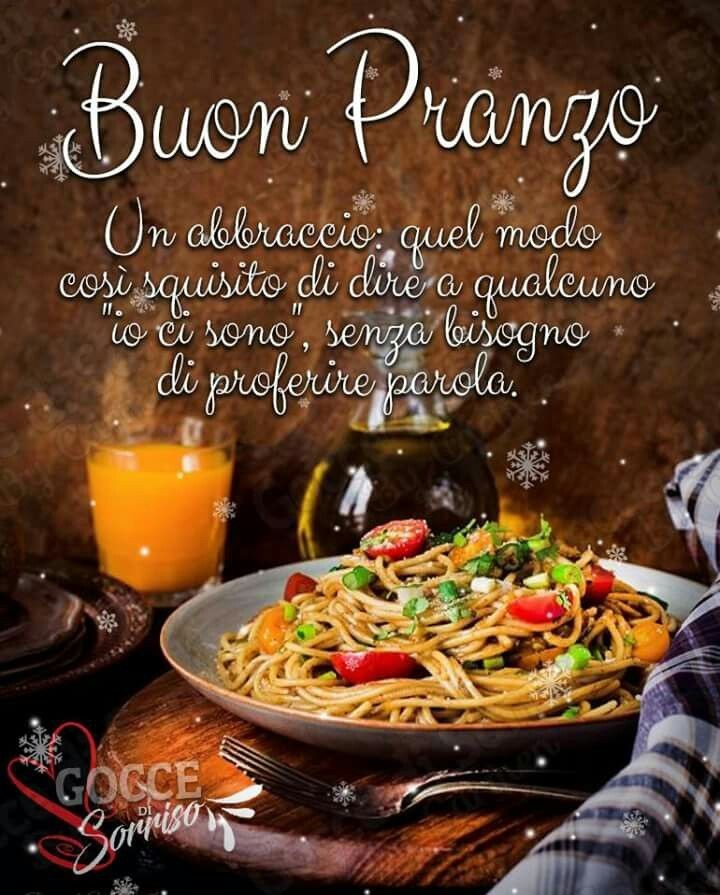 "Un abbraccio: quel modo così squisito di dire a qualcuno io ci sono, senza bisogno di proferire parola. Buon Pranzo"