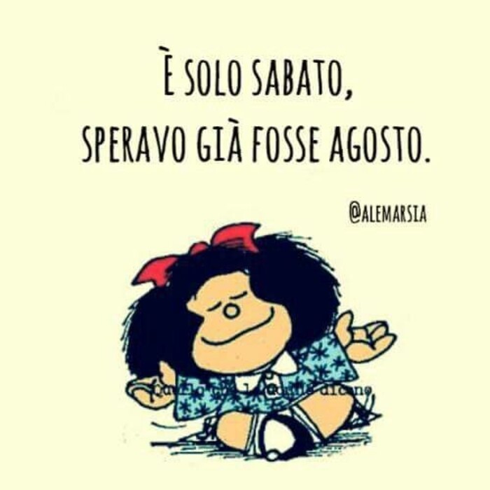 "E' solo Sabato, speravo già fosse agosto!" - immagini divertenti Mafalda