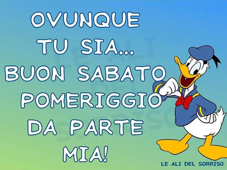 "OVUNQUE TU SIA... BUON SABATO POMERIGGIO DA PARTE MIA!"