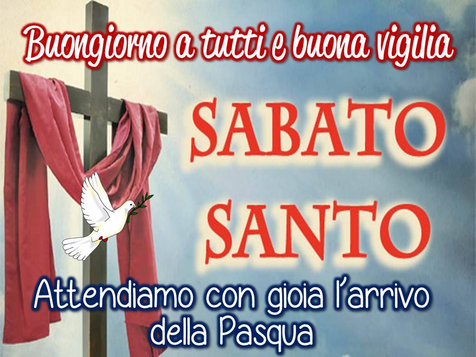 "Buongiorno a tutti e Buona Vigilia. SABATO SANTO. Attendiamo con gioia l'arrivo della Pasqua"