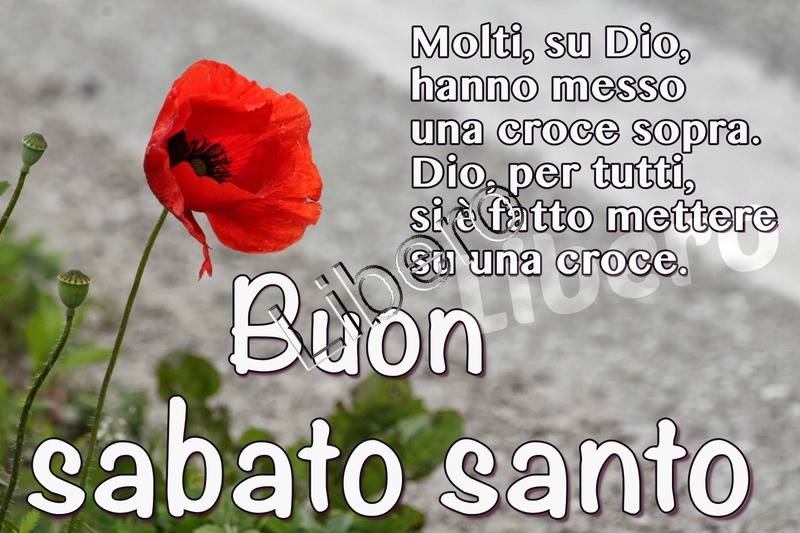 "Molti, su Dio, hanno messo una croce sopra. Dio, per tutti, si è fatto mettere su una croce. Buon Sabato Santo"