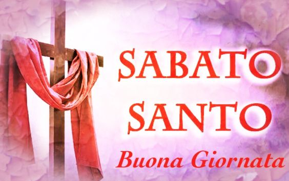 "SABATO SANTO Buona Giornata"