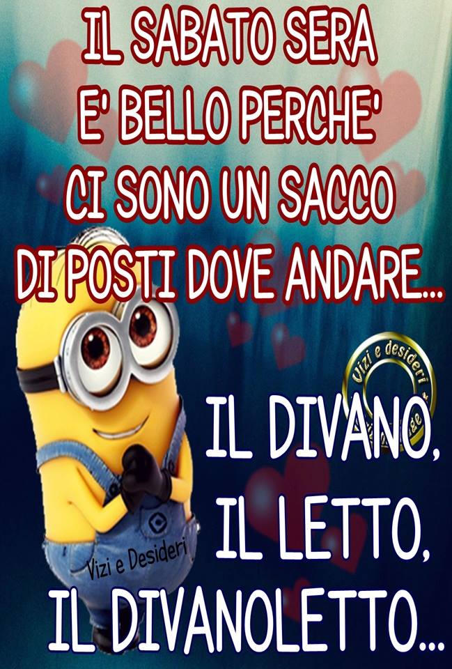 "Il Sabato Sera è bello perchè ci sono un sacco di posti dove andare... Il divano, il Letto, il Divanoletto."