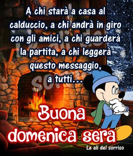 "A chi starà a casa la calduccio, a chi andrà in giro con gli amici, a chi guarderà la partita, a chi leggerà questo messaggio, a tutti... Serena Domenica Sera" - Topolino