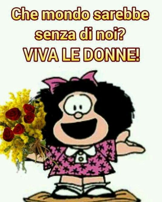 Mafalda - "Che mondo sarebbe senza di noi? VIVA LE DONNE!"