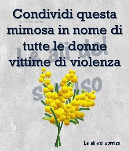 "Condividi questa mimosa in nome di tutte le Donne vittime di violenza" - Le Ali del Sorriso