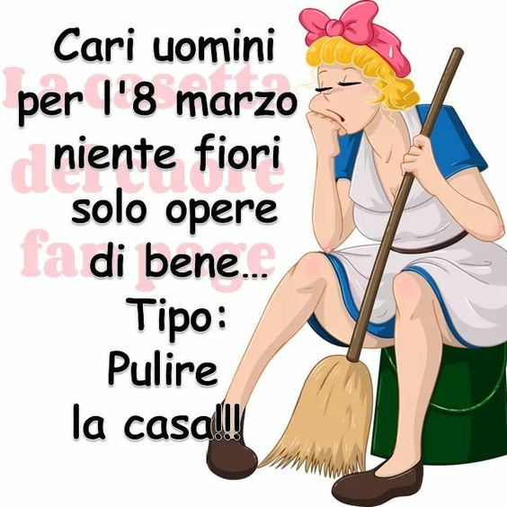 "Cari uomini per l'8 Marzo niente fiori, solo opere di bene... Tipo: pulire la casa!"