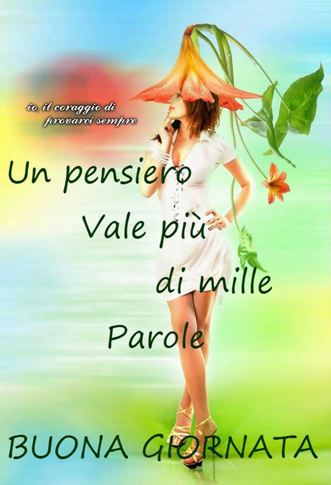 "Un pensiero vale più di mille parole. Buona Giornata"