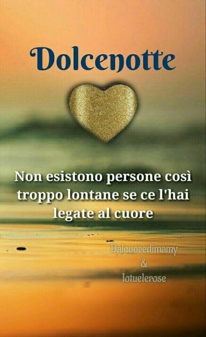 "Dolce Notte, non esistono persone così troppo lontane se ce l'hai legate al cuore"