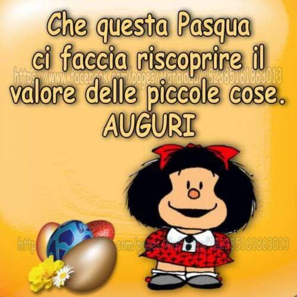 "Che questa Pasqua ci faccia riscoprire il valore delle piccole cose... AUGURI!" - Mafalda