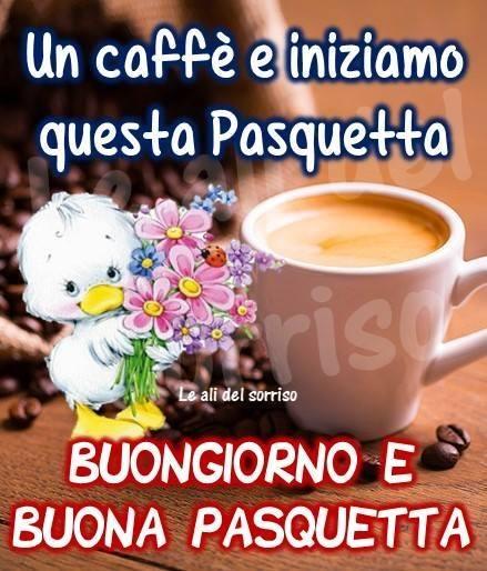 "Un caffè e iniziamo questa Pasquetta, Buongiorno"