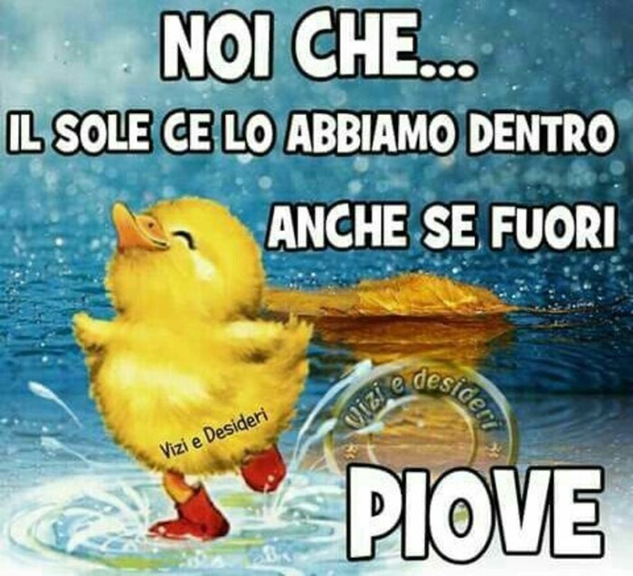 "Noi che... il sole ce lo abbiamo dentro, anche se fuori piove"