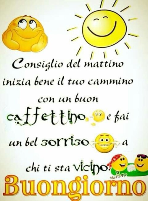 "Consiglio del mattino: Inizia bene il tuo cammino con un buon caffettino e fa un bel sorriso a chi ti sta vicino. Buongiorno"