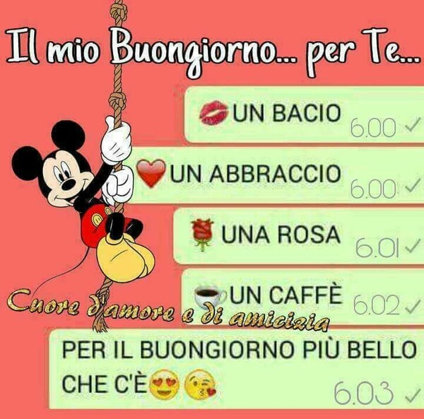 "Il mio Buongiorno... per te... un bacio, un abbraccio, una rosa, un caffè, per il buon giorno più bello che c'è"