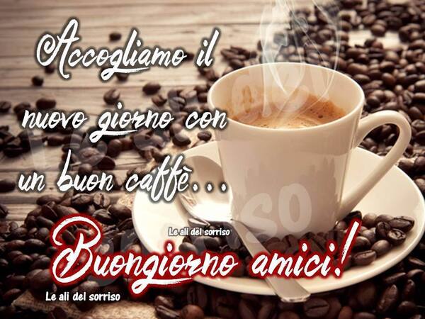 "Accogliamo il nuovo giorno con un buon caffè... Felice Giornata Amici!"