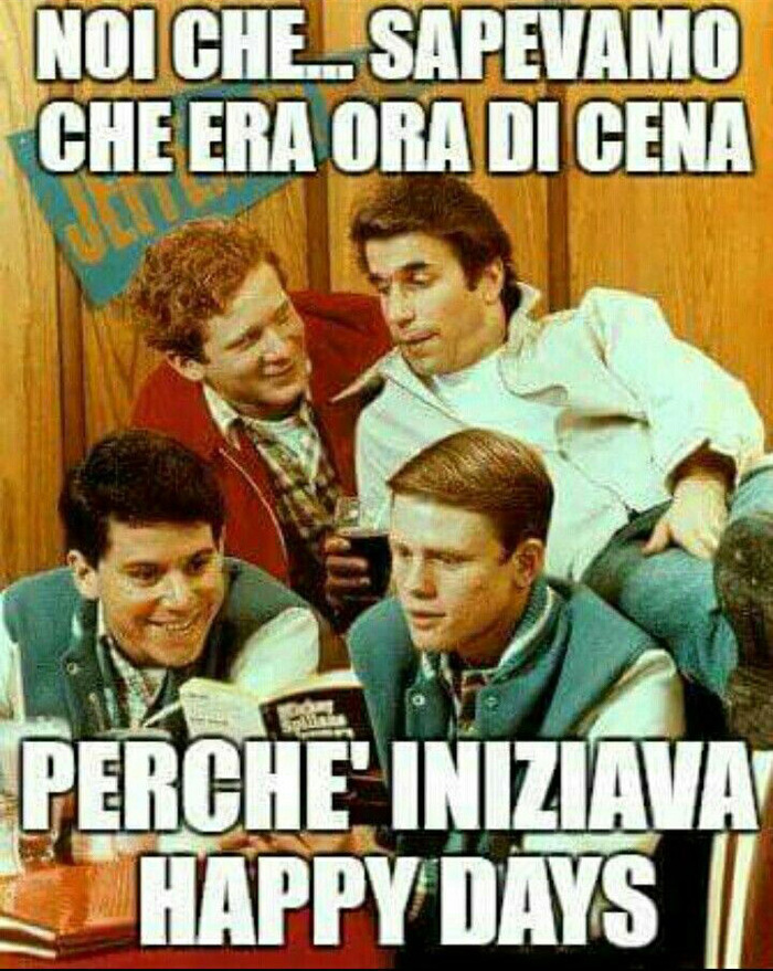 "Noi che... sapevamo che era ora di cena perchè iniziava Happy Days" - Come Eravamo Frasi