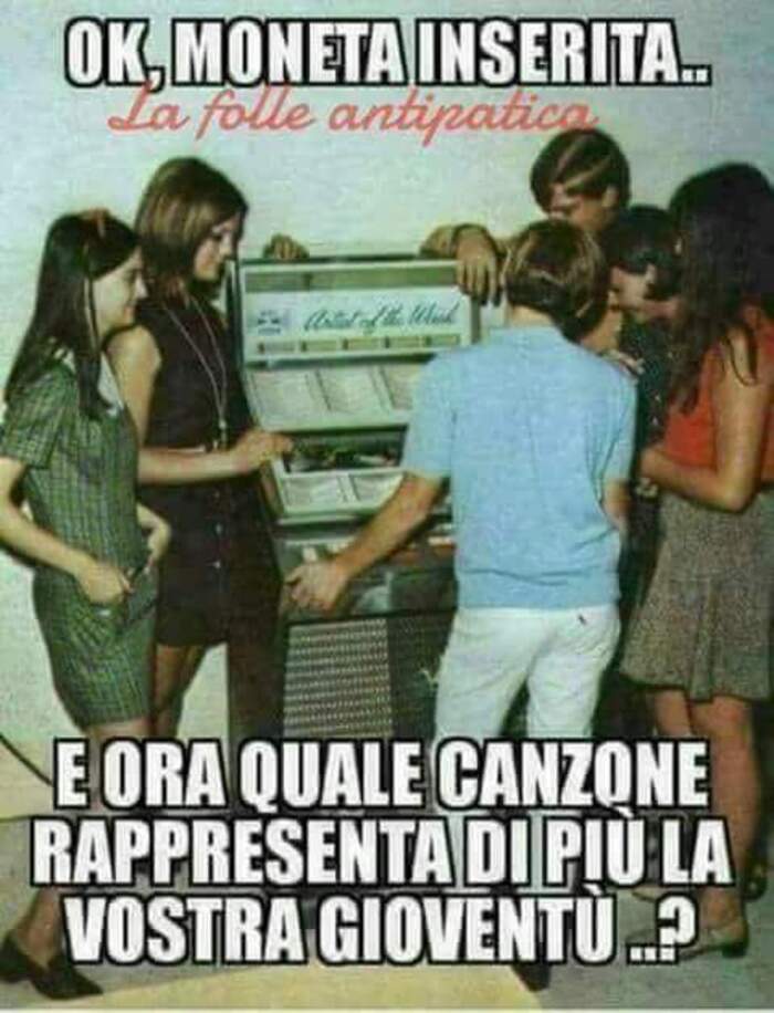 "Ok moneta inserita. E ora quale canzone rappresenta di più la vostra gioventù...?"