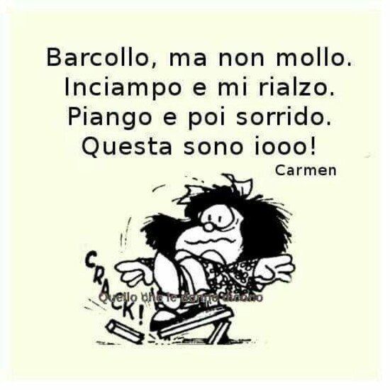 "Barcollo ma non mollo. Inciampo e mi rialzo. Piango e poi sorrido. Questa sono io!" - Mafalda