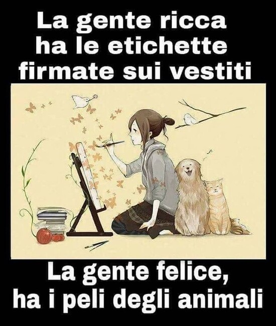 "La gente ricca ha le etichette firmate sui vestiti. La gente felice ha i peli degli animali."