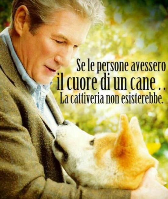 "Se le persone avessero il cuore di un cane... la cattiveria non esisterebbe."