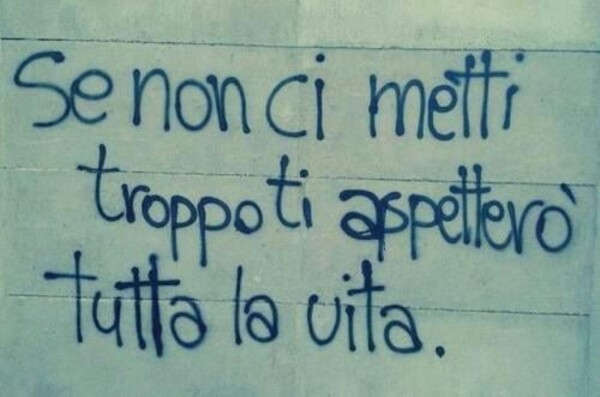 "Se non ci metti troppo, ti aspetterò tutta la vita."