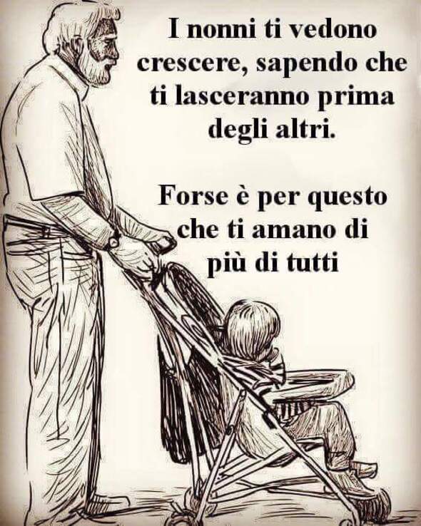 "I nonni ti vedono crescere, sapendo che ti lasceranno prima degli altri. Forse è per questo che ti amano di più di tutti."