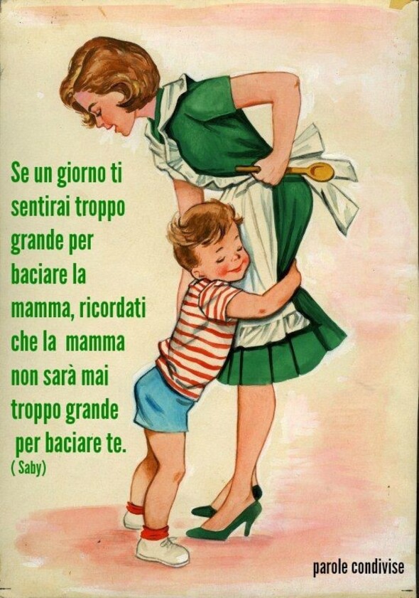 Frasi sulla Famiglia - "Se un giorno ti sentirai troppo grande per baciare la mamma, ricordati che la mamma non sarà mai troppo grande per baciare te."