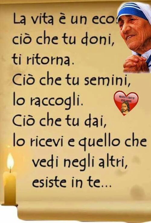 "La vita è un eco. Ciò che tu doni ti ritorna. Ciò che tu semini lo raccogli. Ciò che tu dai lo ricevi e quello che vedi negli altri esiste in te..."