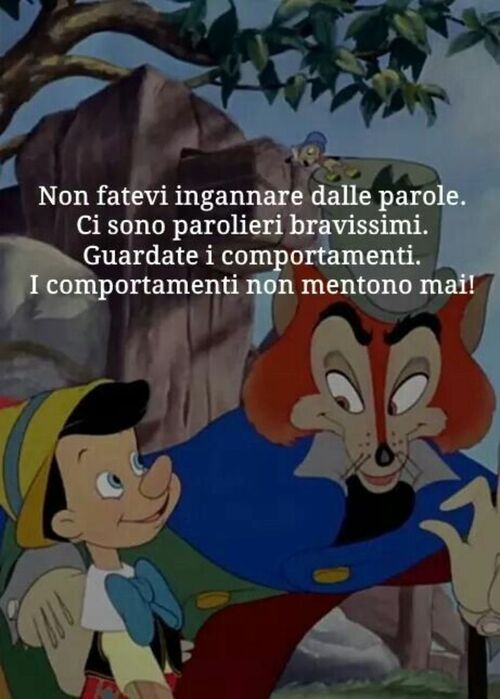 "Non fatevi ingannare dalle parole. Ci sono parolieri bravissimi. Guardate i comportamenti, essi non mentono mai !"