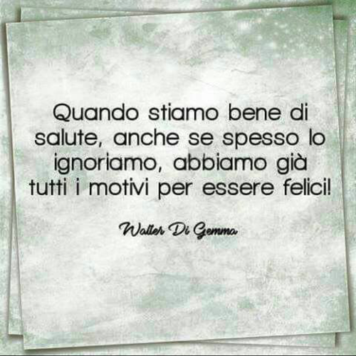 "Quando stiamo bene di salute, anche se spesso lo ignoriamo, abbiamo già tutti i motivi per essere felici."