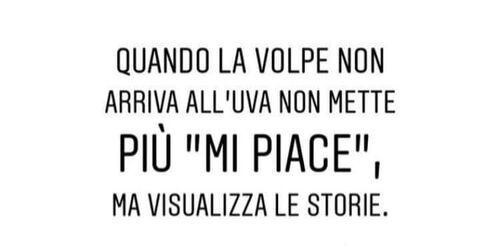 Frecciatine - "Quando la volpe non arriva all'uva non mette più MI PIACE ma visualizza le storie."