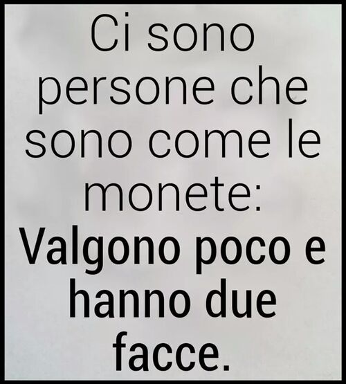 "Ci sono persone che sono come le monete: Valgono poco e hanno due facce." - Frasi Cattive