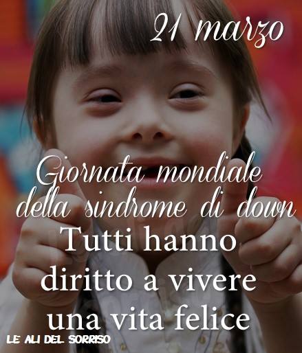 "21 Marzo Giornata Mondiale della Sindrome di Down. Tutti hanno diritto a vivere una vita felice."