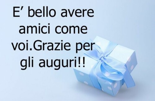 "E' bello avere amici come voi. Grazie per gli auguri!!"