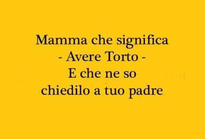 "Mamma che significa avere torto?" "E che ne so chiedilo a tuo padre." - battute divertenti