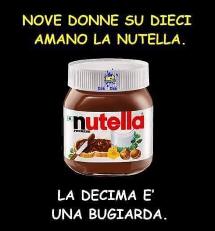 "Nove donne su dieci amano la Nutella, la decima è una bugiarda."