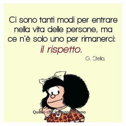 "Ci sono tanti modi per entrare nella vita delle persone, ma ce n'è solo una per rimanerci: il rispetto."